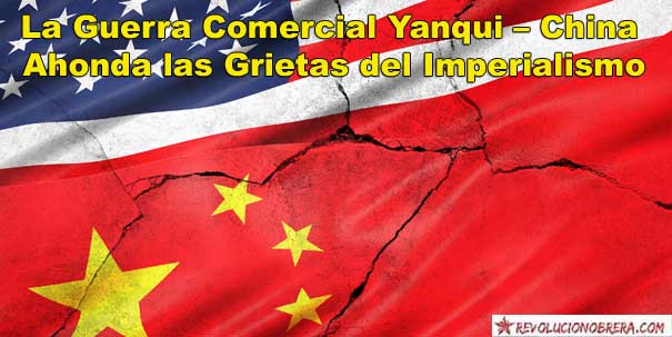 La Guerra Comercial Yanqui – China Ahonda las Grietas del Imperialismo 1