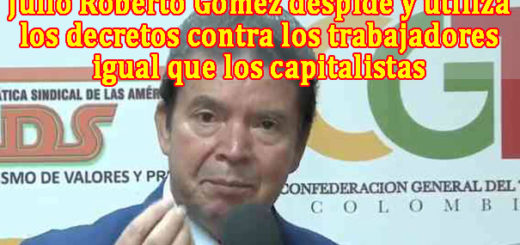 Julio Roberto Gómez despide y utiliza los decretos contra los trabajadores igual que los capitalistas 1