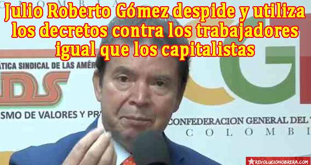 Julio Roberto Gómez despide y utiliza los decretos contra los trabajadores igual que los capitalistas 4
