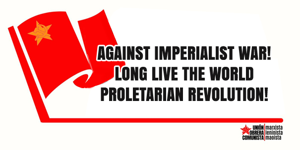 AGAINST IMPERIALIST WAR! LONG LIVE THE WORLD PROLETARIAN REVOLUTION!