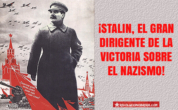 ¡Stalin, el gran dirigente de la victoria sobre el Nazismo!